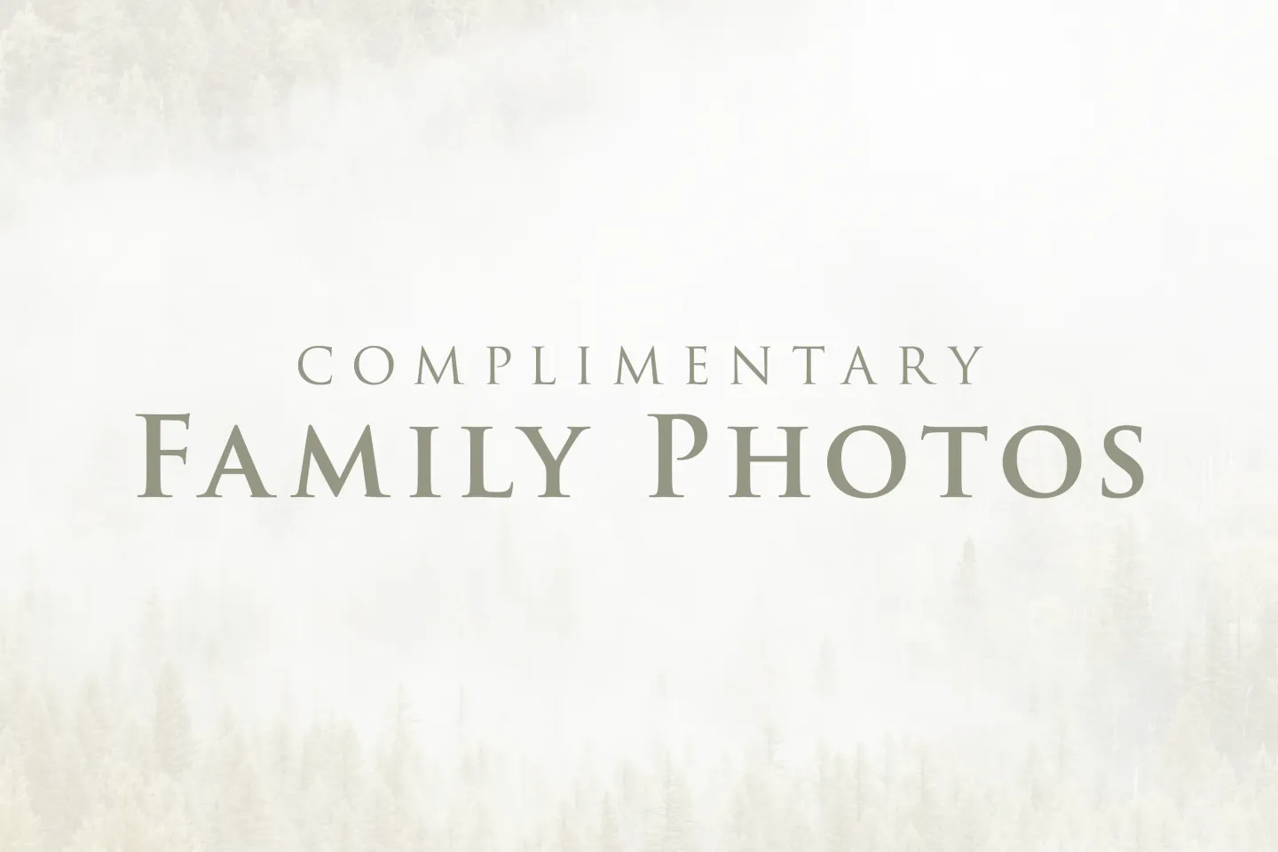 Complimentary Family Photos text on soft, misty background.